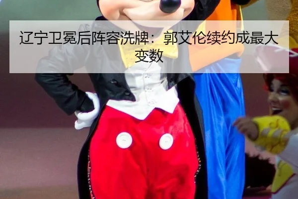 辽宁卫冕后阵容洗牌：郭艾伦续约成最大变数（Tencent Sports）